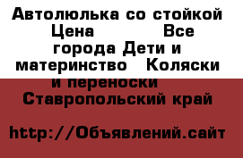 Автолюлька со стойкой › Цена ­ 6 500 - Все города Дети и материнство » Коляски и переноски   . Ставропольский край